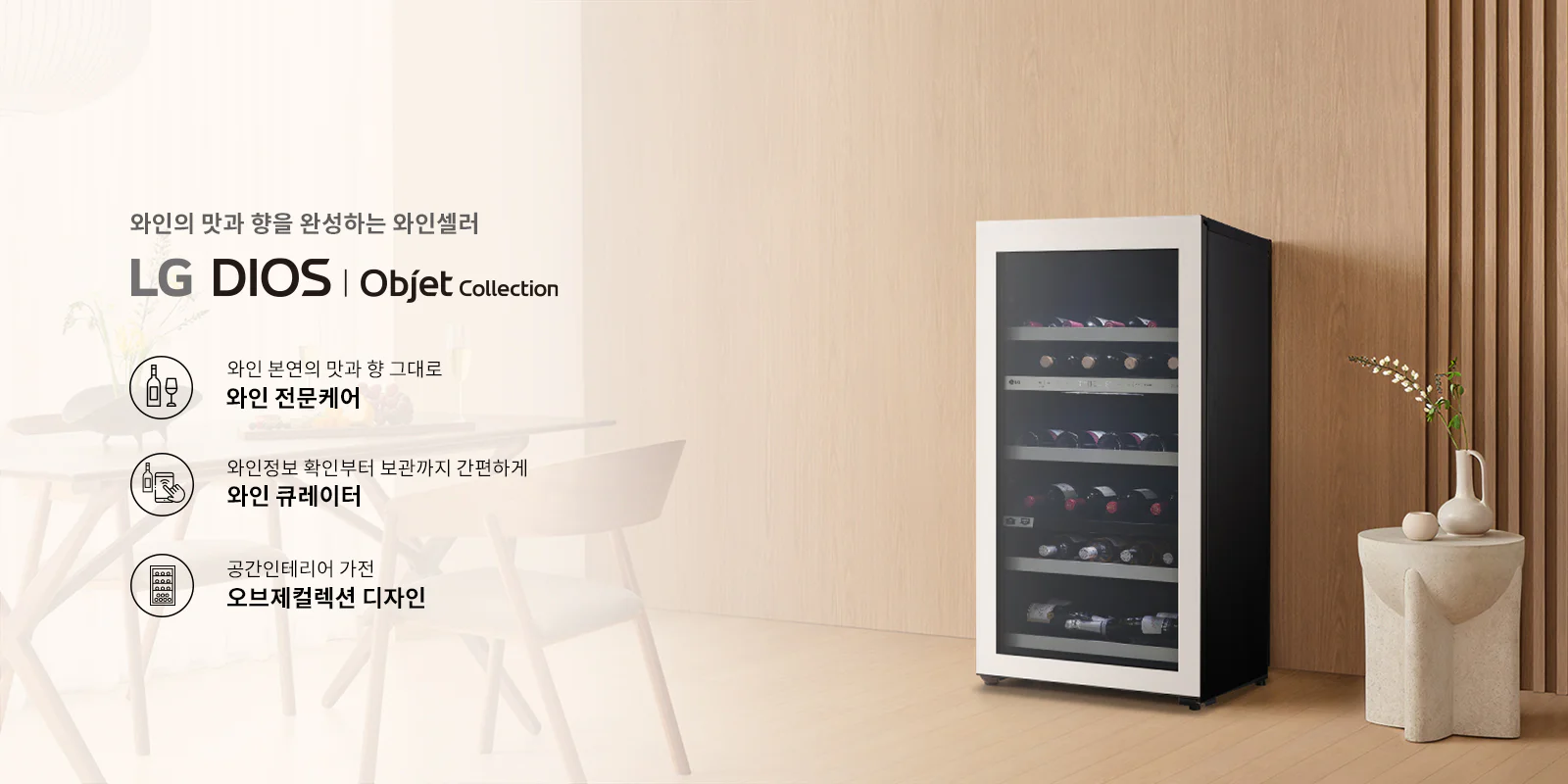 와인의 맛과 향을 완성하는 와인셀러 LG DIOS | Objet Collection. 와인 본연의 맛과 향 그대로 와인 전문케어. 와인정보 확인부터 보관까지 간편하게 와인 큐레이터. 공간인테리어 가전 오브제컬렉션 디자인. 배경에는 와인셀러와 테이블, 의자가 놓여 있으며, 테이블 위에는 꽃병과 과일이 담긴 접시가 있습니다.
